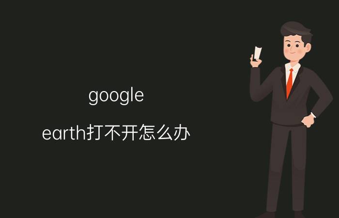 google earth打不开怎么办